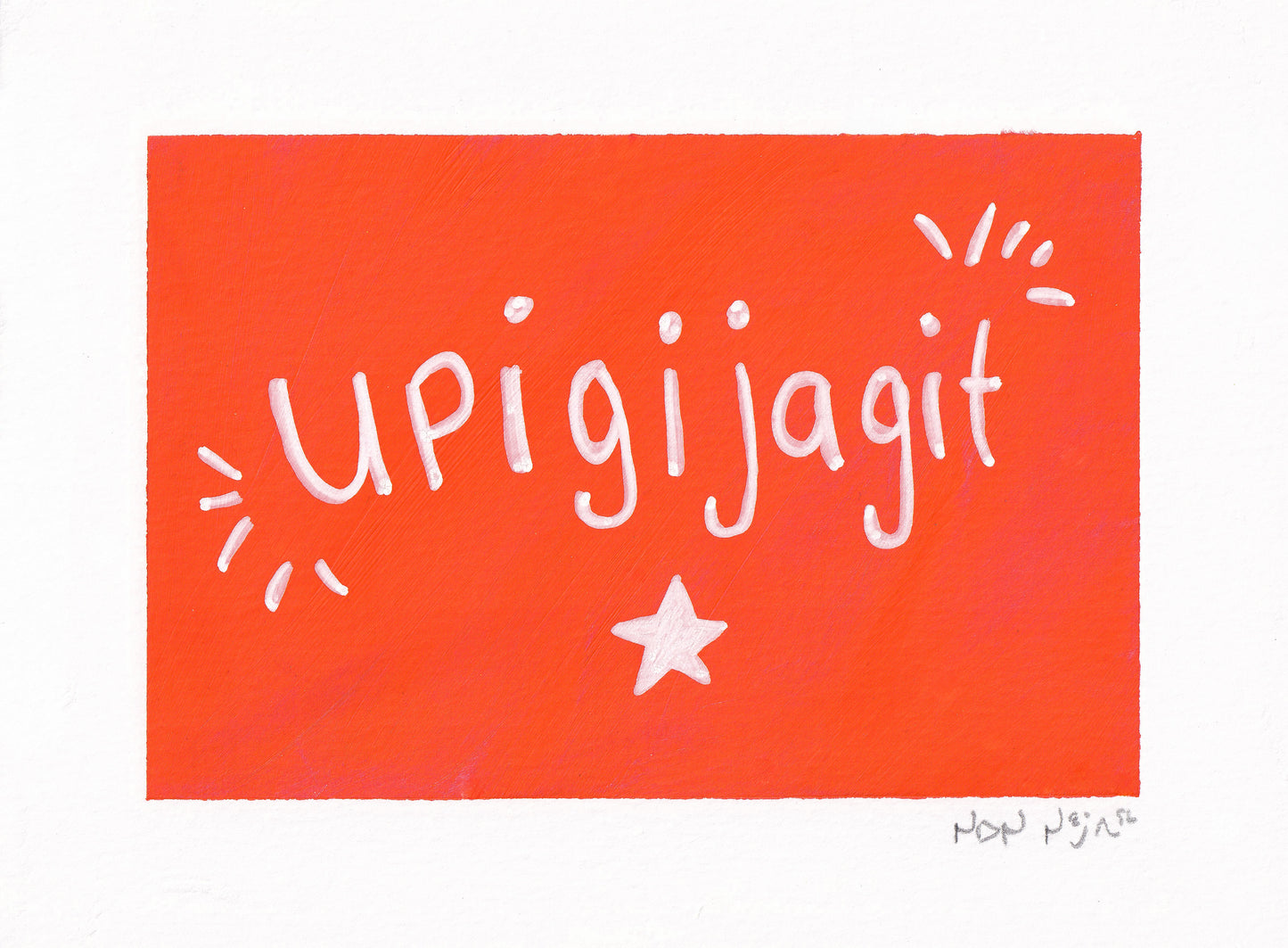 Hand-painted artwork titled ‘Upigijagit,’ meaning ‘I’m proud of you.’ The word is written in playful white lettering across a vibrant orange rectangle, accented by two small sets of white radiating lines and a single white star centered beneath the text. The piece is painted on textured white paper, giving it a warm, tactile quality and a sense of encouragement and joy.