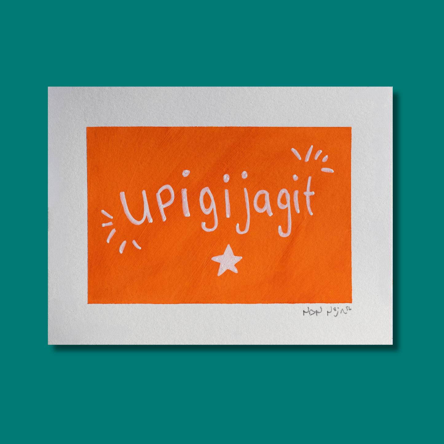 Hand-painted artwork titled ‘Upigijagit,’ featuring the Inuktitut word for ‘I’m proud of you,’ written in playful white lettering across a vivid orange background. Decorative white lines radiate from each side of the text, symbolizing light or joy, with a single white star centered below. The piece rests on a teal background, creating a bold and modern contrast that highlights its uplifting message.