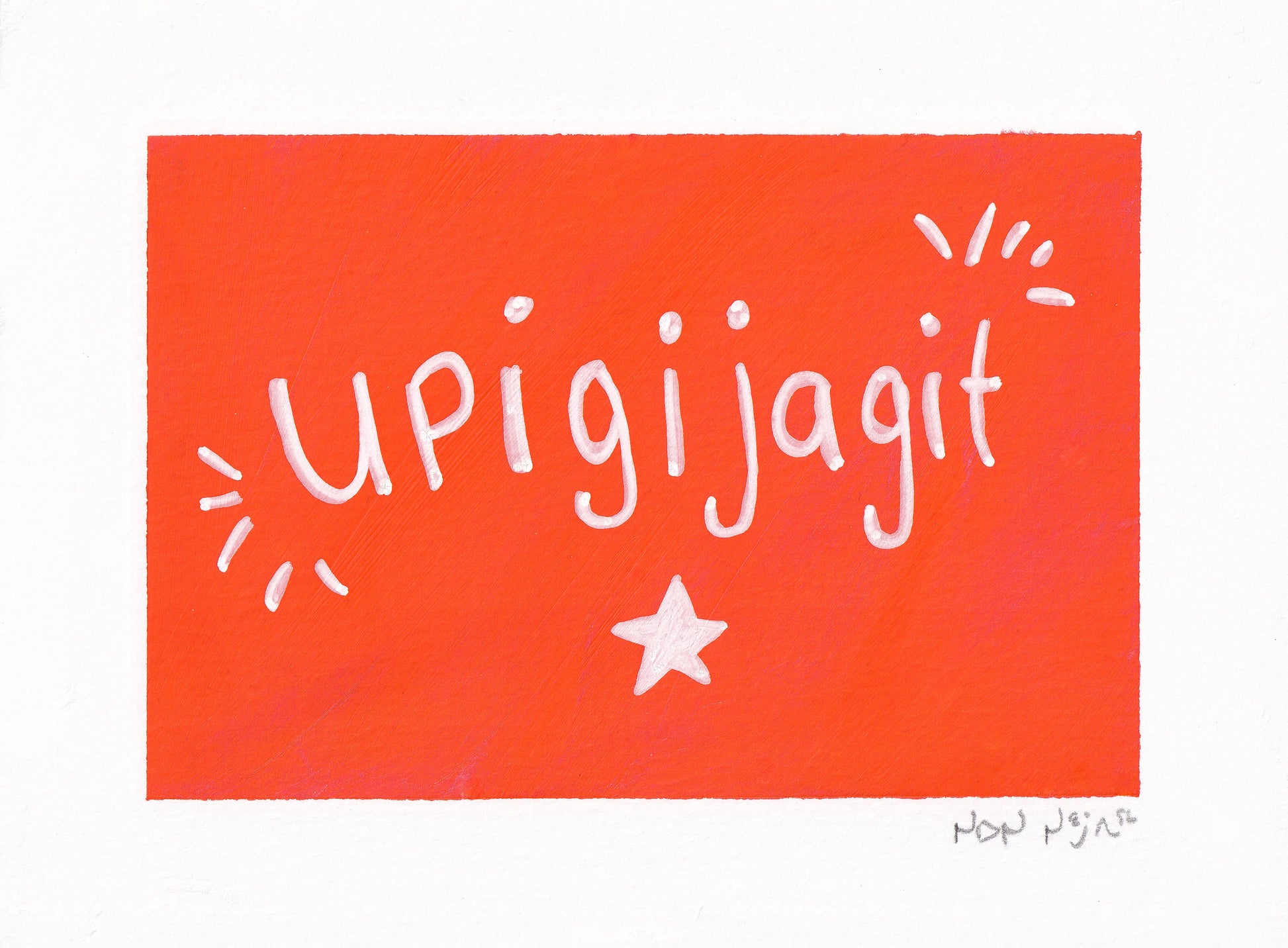 Hand-painted artwork titled ‘Upigijagit,’ meaning ‘I’m proud of you.’ The word is written in playful white lettering across a vibrant orange rectangle, accented by two small sets of white radiating lines and a single white star centered beneath the text. The piece is painted on textured white paper, giving it a warm, tactile quality and a sense of encouragement and joy.